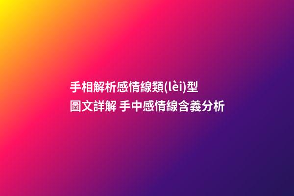 手相解析感情線類(lèi)型圖文詳解 手中感情線含義分析